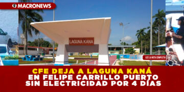 CFE DEJA A LAGUNA KANÁ EN FELIPE CARRILLO PUERTO SIN ELECTRICIDAD POR 4 DÍAS