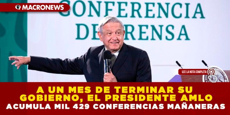 A UN MES DE TERMINAR SU GOBIERNO, EL PRESIDENTE AMLO ACUMULA MIL 429 CONFERENCIAS MAÑANERAS