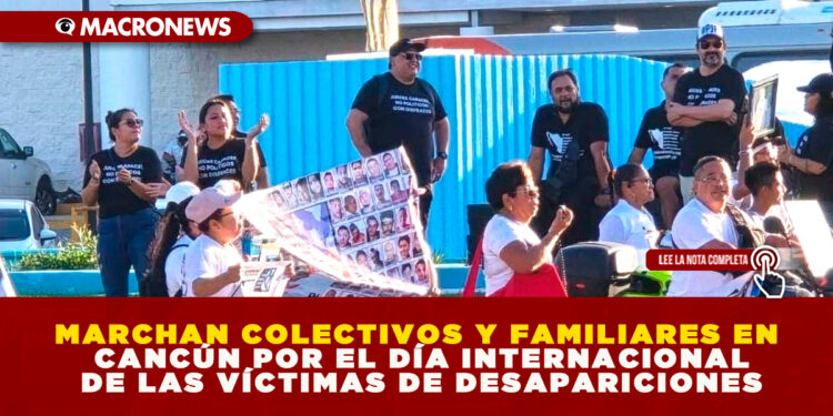 MARCHAN COLECTIVOS Y FAMILIARES EN CANCÚN POR EL DÍA INTERNACIONAL DE LAS VÍCTIMAS DE DESAPARICIONES