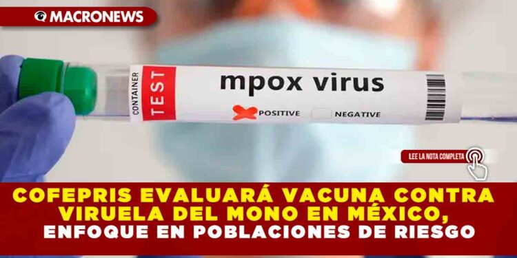 COFEPRIS EVALUARÁ VACUNA CONTRA VIRUELA DEL MONO EN MÉXICO, ENFOQUE EN POBLACIONES DE RIESGO