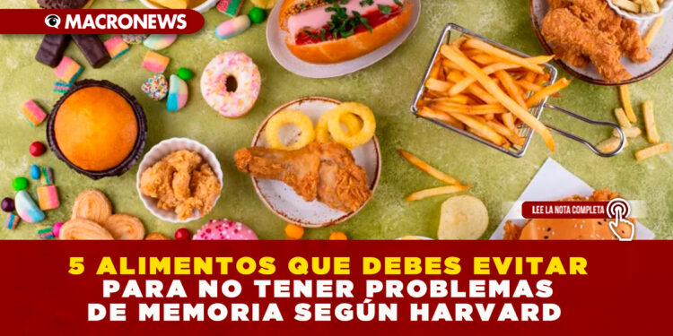 5 ALIMENTOS QUE DEBES EVITAR PARA NO TENER PROBLEMAS DE MEMORIA SEGÚN HARVARD