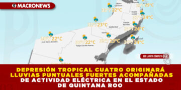 DEPRESIÓN TROPICAL CUATRO ORIGINARÁ LLUVIAS PUNTUALES FUERTES ACOMPAÑADAS DE ACTIVIDAD ELÉCTRICA EN EL ESTADO DE QUINTANA ROO
