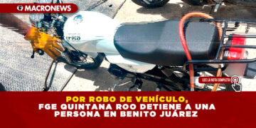 POR ROBO DE VEHÍCULO, FGE QUINTANA ROO DETIENE A UNA PERSONA EN BENITO JUÁREZ