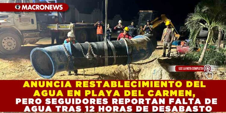 ANUNCIA RESTABLECIMIENTO DEL AGUA EN PLAYA DEL CARMEN, PERO SEGUIDORES REPORTAN FALTA DE AGUA TRAS 12 HORAS DE DESABASTO