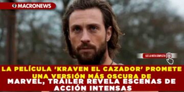 LA PELÍCULA ‘KRAVEN EL CAZADOR’ PROMETE UNA VERSIÓN MÁS OSCURA DE MARVEL, TRÁILER REVELA ESCENAS DE ACCIÓN INTENSAS