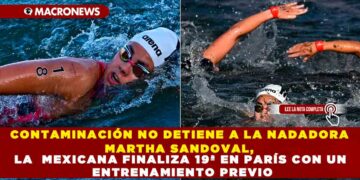 CONTAMINACIÓN NO DETIENE A LA NADADORA MARTHA SANDOVAL, LA MEXICANA FINALIZA 19ª EN PARÍS CON UN ENTRENAMIENTO PREVIO