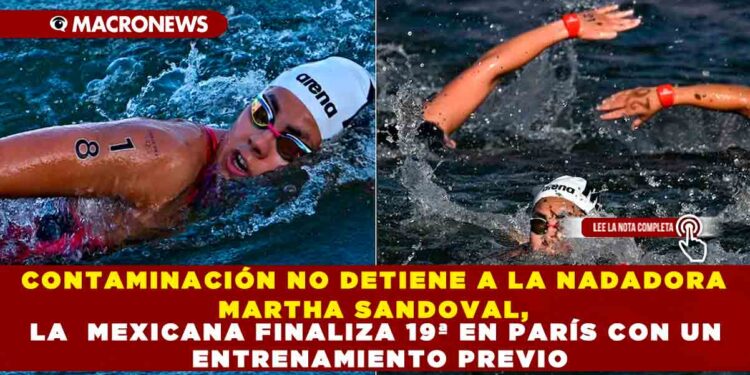 CONTAMINACIÓN NO DETIENE A LA NADADORA MARTHA SANDOVAL, LA MEXICANA FINALIZA 19ª EN PARÍS CON UN ENTRENAMIENTO PREVIO