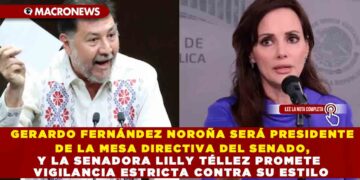GERARDO FERNÁNDEZ NOROÑA SERÁ PRESIDENTE DE LA MESA DIRECTIVA DEL SENADO Y LA SENADORA LILLY TÉLLEZ PROMETE VIGILANCIA ESTRICTA CONTRA SU ESTILO