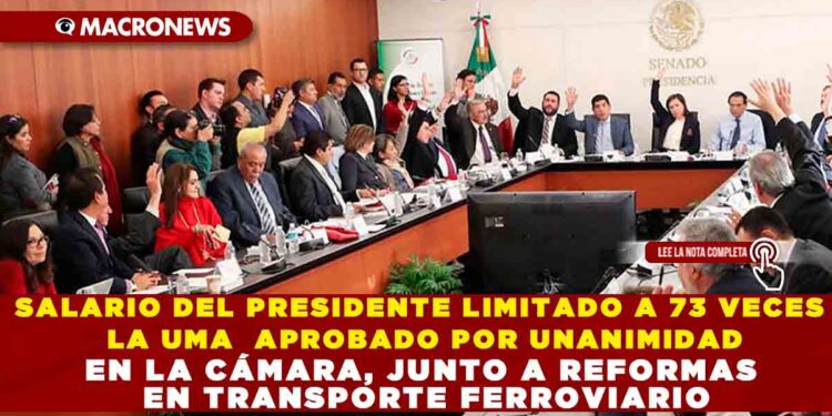 SALARIO DEL PRESIDENTE LIMITADO A 73 VECES LA UMA APROBADO POR UNANIMIDAD EN LA CÁMARA, JUNTO A REFORMAS EN TRANSPORTE FERROVIARIO