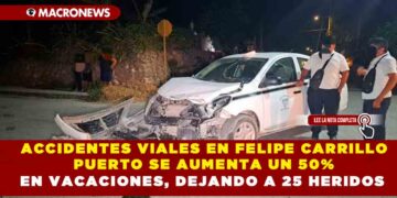 ACCIDENTES VIALES EN FELIPE CARRILLO PUERTO SE AUMENTA UN 50% EN VACACIONES, DEJANDO A 25 HERIDOS