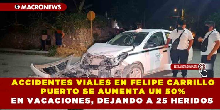 ACCIDENTES VIALES EN FELIPE CARRILLO PUERTO SE AUMENTA UN 50% EN VACACIONES, DEJANDO A 25 HERIDOS