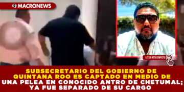 SUBSECRETARIO DEL GOBIERNO DE QUINTANA ROO ES CAPTADO EN MEDIO DE UNA PELEA EN CONOCIDO ANTRO DE CHETUMAL; YA FUE SEPARADO DE SU CARGO