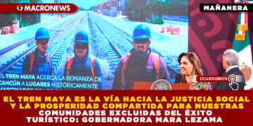 EL TREN MAYA ES LA VÍA HACIA LA JUSTICIA SOCIAL Y LA PROSPERIDAD COMPARTIDA PARA NUESTRAS COMUNIDADES EXCLUIDAS DEL ÉXITO TURÍSTICO: GOBERNADORA MARA LEZAMA