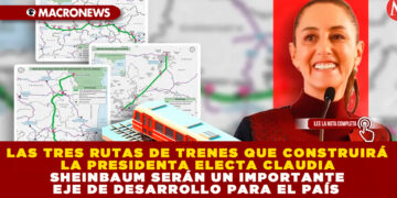 LAS TRES RUTAS DE TRENES QUE CONSTRUIRÁ LA PRESIDENTA ELECTA CLAUDIA SHEINBAUM SERÁN UN IMPORTANTE EJE DE DESARROLLO PARA EL PAÍS