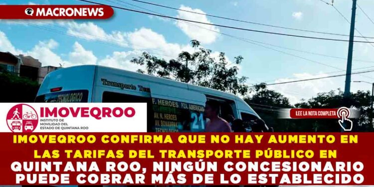 IMOVEQROO CONFIRMA QUE NO HAY AUMENTO EN LAS TARIFAS DEL TRANSPORTE PÚBLICO EN QUINTANA ROO, NINGÚN CONCESIONARIO PUEDE COBRAR MÁS DE LO ESTABLECIDO