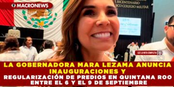 LA GOBERNADORA MARA LEZAMA ANUNCIA INAUGURACIONES Y REGULARIZACIÓN DE PREDIOS EN QUINTANA ROO ENTRE EL 6 Y EL 9 DE SEPTIEMBRE