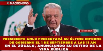 PRESIDENTE AMLO PRESENTARÁ SU ÚLTIMO INFORME DE GOBIERNO EL 1 DE SEPTIEMBRE A LAS 11 AM EN EL ZÓCALO, ANUNCIANDO SU RETIRO DE LA VIDA PÚBLICA