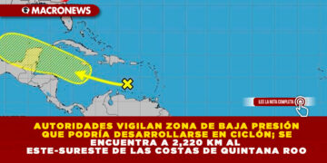AUTORIDADES VIGILAN ZONA DE BAJA PRESIÓN QUE PODRÍA DESARROLLARSE EN CICLÓN; SE ENCUENTRA A 2,220 KM AL ESTE-SURESTE DE LAS COSTAS DE QUINTANA ROO