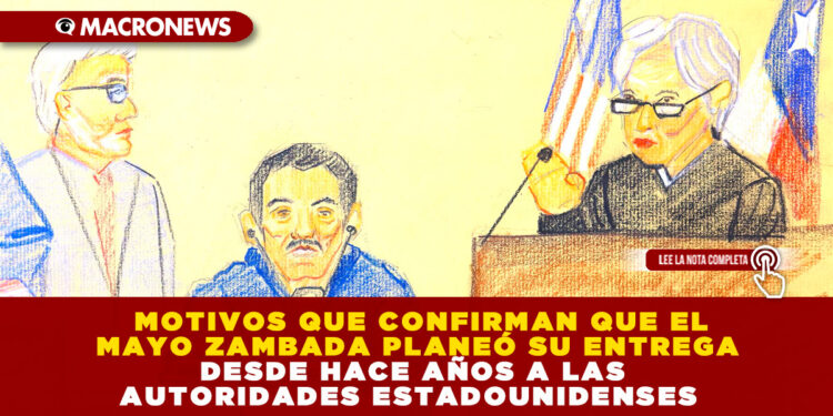MOTIVOS QUE CONFIRMAN QUE EL MAYO ZAMBADA PLANEÓ SU ENTREGA DESDE HACE AÑOS A LAS AUTORIDADES ESTADOUNIDENSES