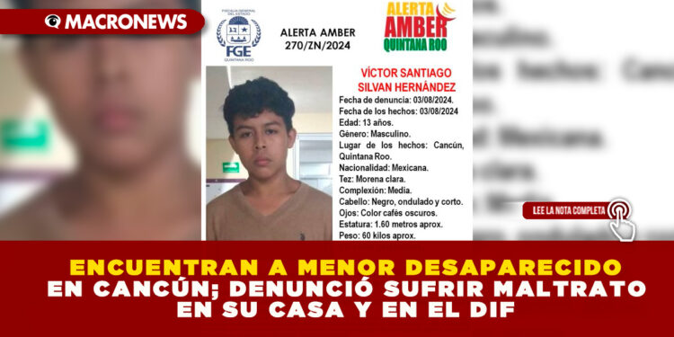 ENCUENTRAN A MENOR DESAPARECIDO EN CANCÚN; DENUNCIÓ SUFRIR MALTRATO EN SU CASA Y EN EL DIF