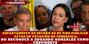 DEPARTAMENTO DE ESTADO DE EU PIDE PUBLICAR ACTAS DE VOTACIÓN EN VENEZUELA: NO RECONOCE A EDGARDO GONZÁLEZ COMO PRESIDENTE