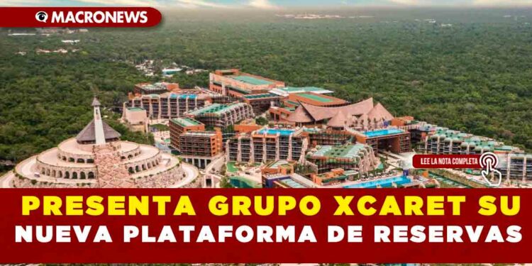 PRESENTA GRUPO XCARET SU NUEVA PLATAFORMA DE RESERVAS