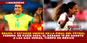BRASIL Y ESTADOS UNIDOS EN LA FINAL DEL FÚTBOL FEMENIL DE PARÍS 2024; EL SÁBADO 10 DE AGOSTO A LAS 9:00 HORAS, TIEMPO DE MÉXICO