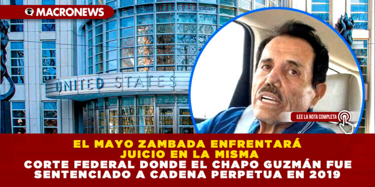 EL MAYO ZAMBADA ENFRENTARÁ JUICIO EN LA MISMA CORTE FEDERAL DONDE EL CHAPO GUZMÁN FUE SENTENCIADO A CADENA PERPETUA EN 2019