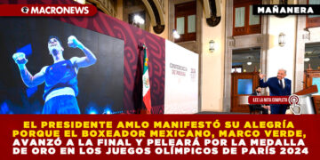 EL PRESIDENTE AMLO MANIFESTÓ SU ALEGRÍA PORQUE EL BOXEADOR MEXICANO, MARCO VERDE, AVANZÓ A LA FINAL Y PELEARÁ POR LA MEDALLA DE ORO EN LOS JUEGOS OLÍMPICOS DE PARÍS 2024