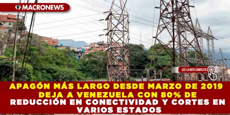 APAGÓN MÁS LARGO DESDE MARZO DE 2019 DEJA A VENEZUELA CON 80% DE REDUCCIÓN EN CONECTIVIDAD Y CORTES EN VARIOS ESTADOS