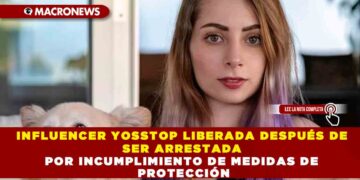 INFLUENCER YOSSTOP LIBERADA DESPUÉS DE SER ARRESTADA POR INCUMPLIMIENTO DE MEDIDAS DE PROTECCIÓN