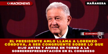 EL PRESIDENTE AMLO LLAMA A LORENZO CÓRDOVA, A SER CONGRUENTE SOBRE LO QUE DIJO ANTES Y AHORA EN TORNO A LA SOBRERREPRESENTACIÓN EN EL CONGRESO