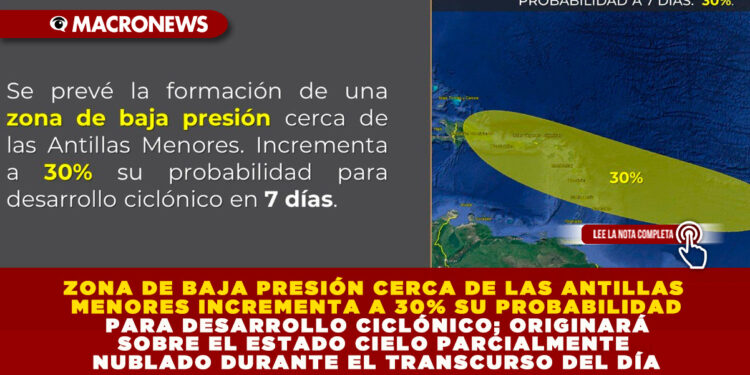 ZONA DE BAJA PRESIÓN CERCA DE LAS ANTILLAS MENORES INCREMENTA A 30% SU PROBABILIDAD PARA DESARROLLO CICLÓNICO; ORIGINARÁ SOBRE EL ESTADO DE QUINTANA ROO CIELO PARCIALMENTE NUBLADO DURANTE EL TRANSCURSO DEL DÍA