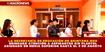 LA SECRETARÍA DE EDUCACIÓN DE QUINTANA ROO BRINDARÁ ATENCIÓN A ASPIRANTES SIN PLANTEL ASIGNADO EN MEDIA SUPERIOR HASTA EL 9 DE AGOSTO