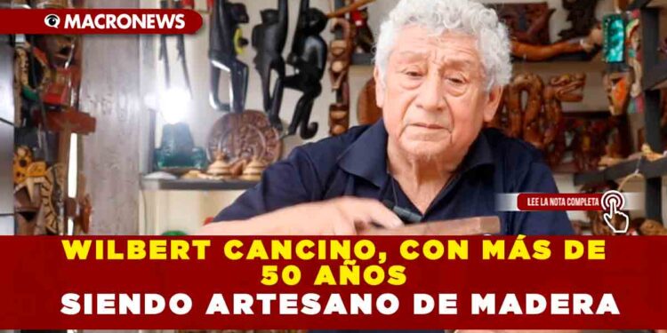 WILBERT CANCINO, CON MÁS DE 50 AÑOS SIENDO ARTESANO DE MADERA