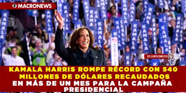 KAMALA HARRIS ROMPE RÉCORD CON 540 MILLONES DE DÓLARES RECAUDADOS EN MÁS DE UN MES PARA LA CAMPAÑA PRESIDENCIAL