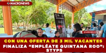 CON UNA OFERTA DE 3 MIL VACANTES FINALIZA “EMPLÉATE QUINTANA ROO”: STYPS