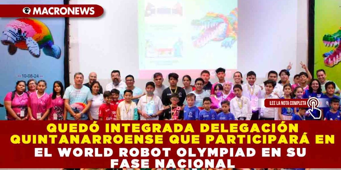 QUEDÓ INTEGRADA DELEGACIÓN QUINTANARROENSE QUE PARTICIPARÁ EN EL WORLD ROBOT OLYMPIAD EN SU FASE NACIONAL