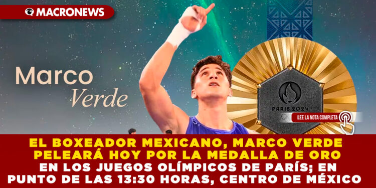 EL BOXEADOR MEXICANO, MARCO VERDE PELEARÁ HOY POR LA MEDALLA DE ORO EN LOS JUEGOS OLÍMPICOS DE PARÍS; EN PUNTO DE LAS 13:30 HORAS CENTRO DE MÉXICO