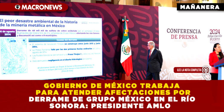 GOBIERNO DE MÉXICO TRABAJA PARA ATENDER AFECTACIONES POR DERRAME DE GRUPO MÉXICO EN EL RÍO SONORA: PRESIDENTE AMLO
