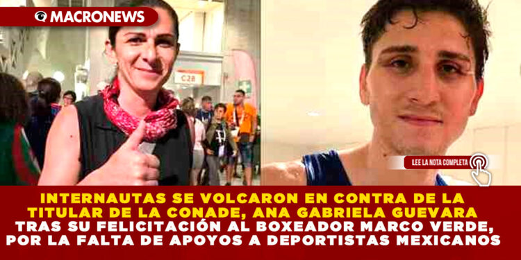 INTERNAUTAS SE VOLCARON EN CONTRA DE LA TITULAR DE LA CONADE, ANA GABRIELA GUEVARA TRAS SU FELICITACIÓN AL BOXEADOR MARCO VERDE, POR LA FALTA DE APOYOS A DEPORTISTAS MEXICANOS