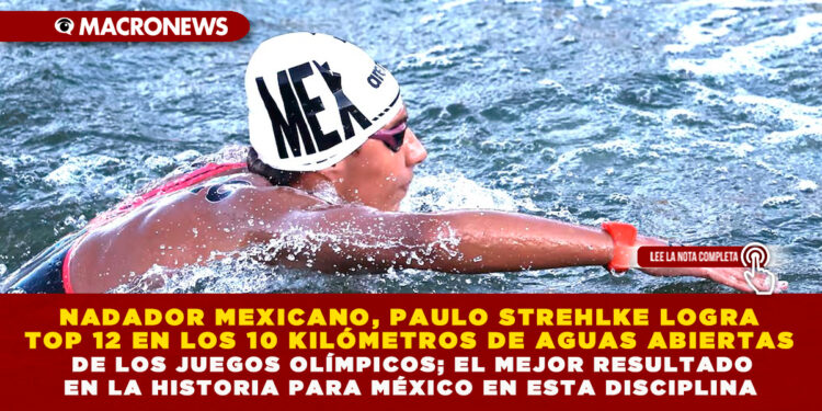 NADADOR MEXICANO, PAULO STREHLKE LOGRA TOP 12 EN LOS 10 KILÓMETROS DE AGUAS ABIERTAS DE LOS JUEGOS OLÍMPICOS; EL MEJOR RESULTADO EN LA HISTORIA PARA MÉXICO EN ESTA DISCIPLINA