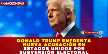 DONALD TRUMP ENFRENTA NUEVA ACUSACIÓN EN ESTADOS UNIDOS POR SUBVERSIÓN ELECTORAL