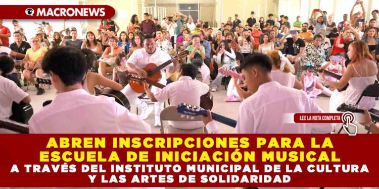 ABREN INSCRIPCIONES PARA LA ESCUELA DE INICIACIÓN MUSICAL A TRAVÉS DEL INSTITUTO MUNICIPAL DE LA CULTURA Y LAS ARTES DE SOLIDARIDAD