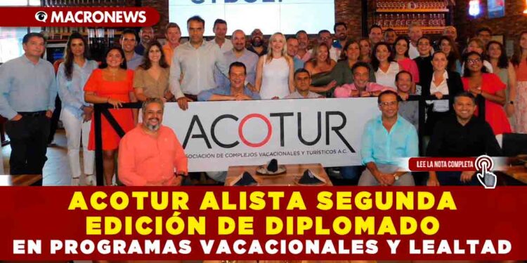 ACOTUR ALISTA SEGUNDA EDICIÓN DE DIPLOMADO EN PROGRAMAS VACACIONALES Y LEALTAD