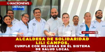 ALCALDESA DE SOLIDARIDAD LILI CAMPOS, CUMPLE CON MEJORAS EN EL SISTEMA DE SALUD LOCAL