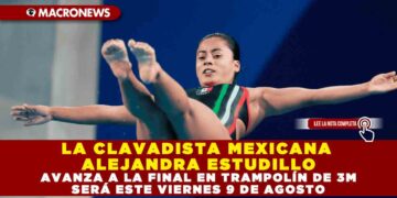LA CLAVADISTA MEXICANA ALEJANDRA ESTUDILLO AVANZA A LA FINAL EN TRAMPOLÍN DE 3M SERÁ ESTE VIERNES 9 DE AGOSTO
