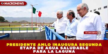 PRESIDENTE AMLO INAUGURA SEGUNDA ETAPA DE AGUA SALUDABLE PARA LA LAGUNA
