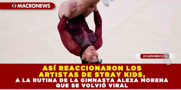 ASÍ REACCIONARON LOS ARTISTAS DE STRAY KIDS, A LA RUTINA DE LA GIMNASTA ALEXA MORENA QUE SE VOLVIÓ VIRAL