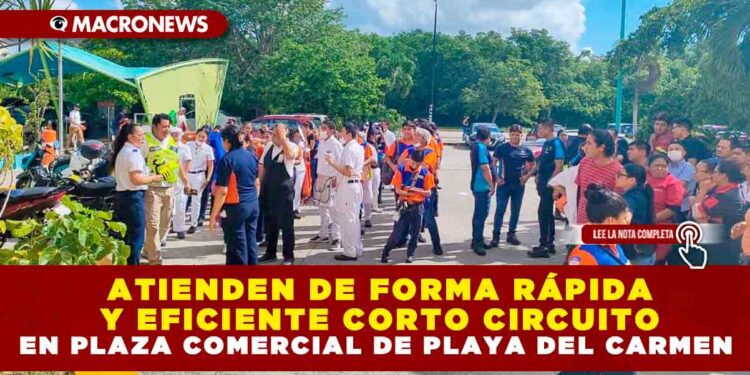 ATIENDEN DE FORMA RÁPIDA Y EFICIENTE CORTO CIRCUITO EN PLAZA COMERCIAL DE PLAYA DEL CARMEN